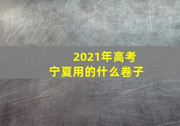 2021年高考宁夏用的什么卷子