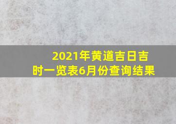 2021年黄道吉日吉时一览表6月份查询结果