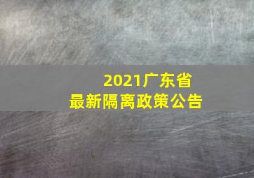 2021广东省最新隔离政策公告