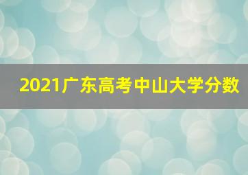 2021广东高考中山大学分数