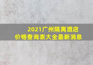 2021广州隔离酒店价格查询表大全最新消息