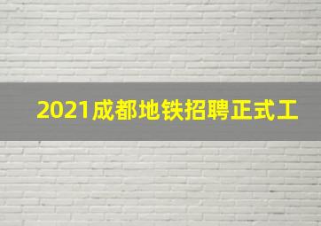 2021成都地铁招聘正式工