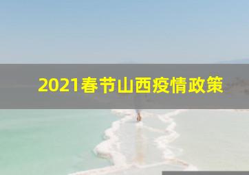 2021春节山西疫情政策