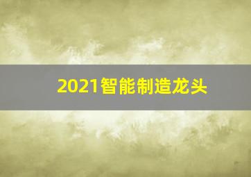 2021智能制造龙头