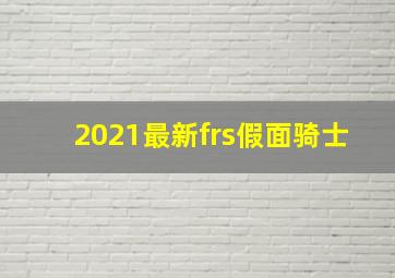 2021最新frs假面骑士