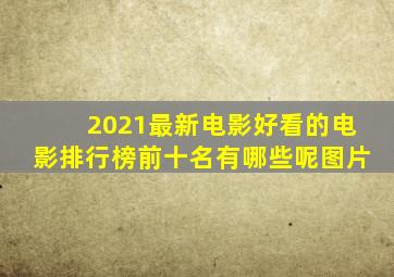 2021最新电影好看的电影排行榜前十名有哪些呢图片