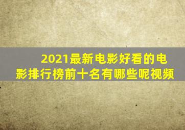 2021最新电影好看的电影排行榜前十名有哪些呢视频