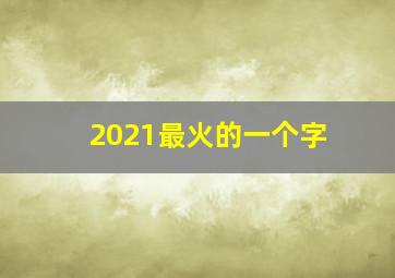 2021最火的一个字