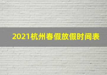 2021杭州春假放假时间表