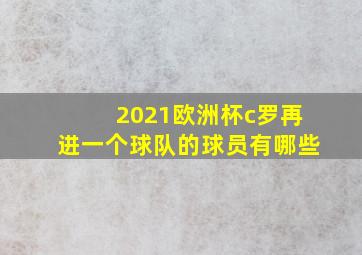 2021欧洲杯c罗再进一个球队的球员有哪些