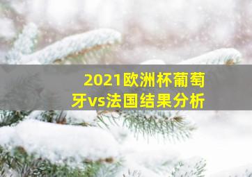 2021欧洲杯葡萄牙vs法国结果分析