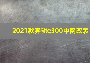 2021款奔驰e300中网改装