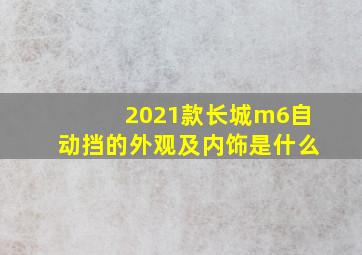 2021款长城m6自动挡的外观及内饰是什么