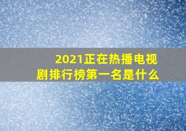 2021正在热播电视剧排行榜第一名是什么