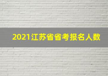 2021江苏省省考报名人数