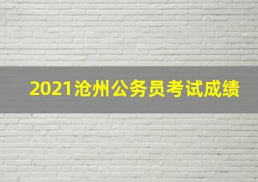 2021沧州公务员考试成绩