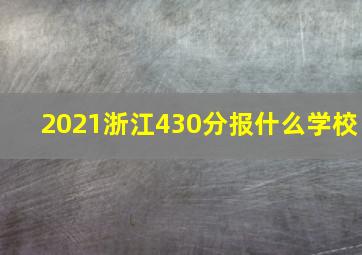 2021浙江430分报什么学校