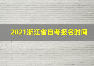 2021浙江省自考报名时间