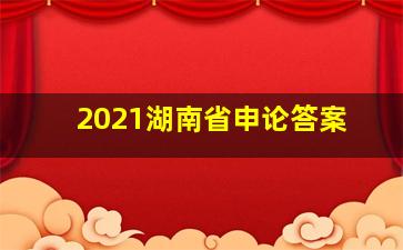 2021湖南省申论答案