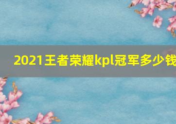 2021王者荣耀kpl冠军多少钱