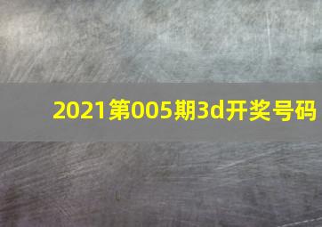 2021第005期3d开奖号码