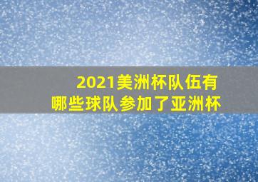 2021美洲杯队伍有哪些球队参加了亚洲杯