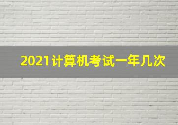 2021计算机考试一年几次