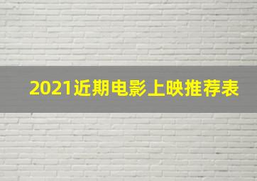 2021近期电影上映推荐表