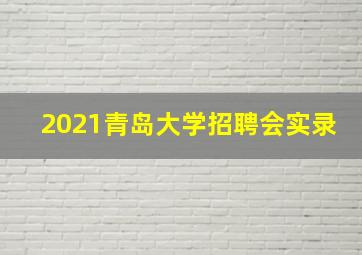 2021青岛大学招聘会实录