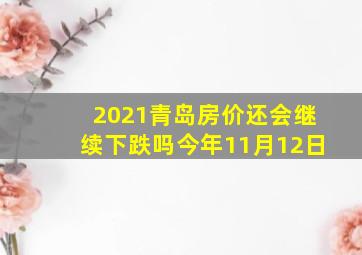 2021青岛房价还会继续下跌吗今年11月12日