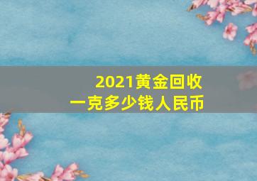 2021黄金回收一克多少钱人民币