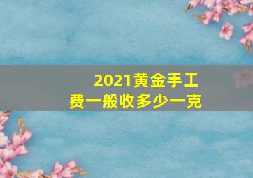 2021黄金手工费一般收多少一克