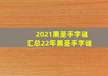 2021黑圣手字谜汇总22年黑圣手字谜