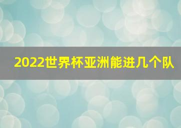 2022世界杯亚洲能进几个队