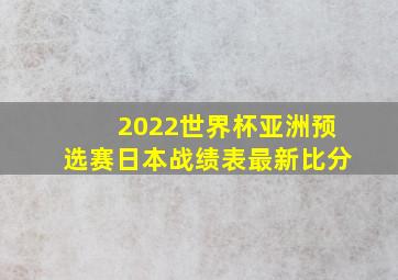 2022世界杯亚洲预选赛日本战绩表最新比分