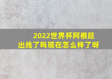 2022世界杯阿根廷出线了吗现在怎么样了呀