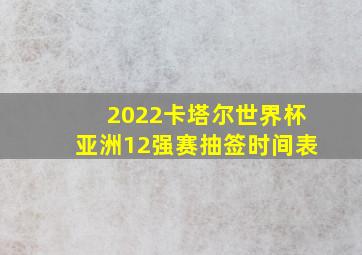 2022卡塔尔世界杯亚洲12强赛抽签时间表