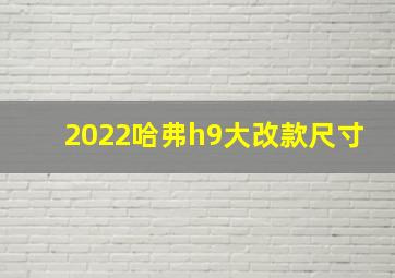 2022哈弗h9大改款尺寸