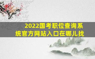 2022国考职位查询系统官方网站入口在哪儿找