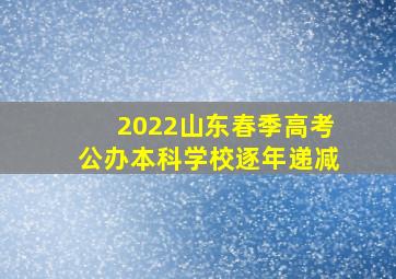 2022山东春季高考公办本科学校逐年递减