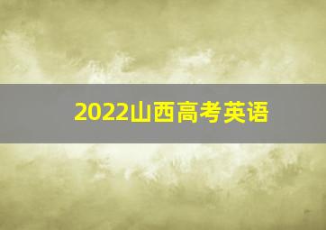 2022山西高考英语