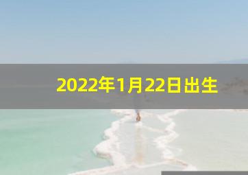 2022年1月22日出生