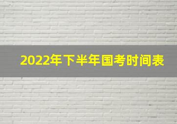 2022年下半年国考时间表