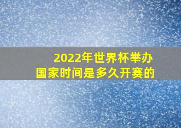 2022年世界杯举办国家时间是多久开赛的