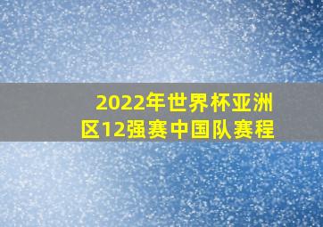 2022年世界杯亚洲区12强赛中国队赛程