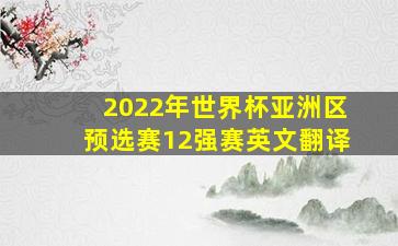 2022年世界杯亚洲区预选赛12强赛英文翻译