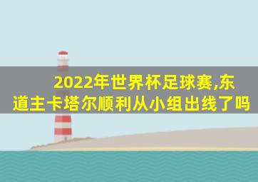 2022年世界杯足球赛,东道主卡塔尔顺利从小组出线了吗