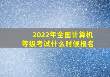 2022年全国计算机等级考试什么时候报名