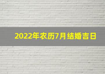 2022年农历7月结婚吉日