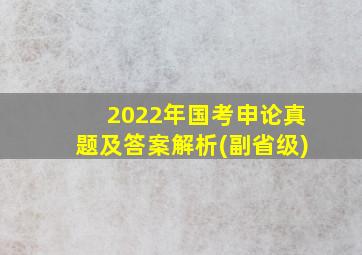 2022年国考申论真题及答案解析(副省级)